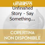 Unfinished Story - Say Something Profound cd
