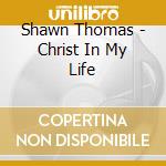 Shawn Thomas - Christ In My Life cd musicale di Shawn Thomas