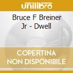 Bruce F Breiner Jr - Dwell cd