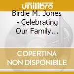 Birdie M. Jones - Celebrating Our Family Reunion This Day cd musicale di Birdie M. Jones