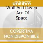 Wolf And Raven - Ace Of Space cd musicale di Wolf And Raven