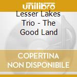 Lesser Lakes Trio - The Good Land cd