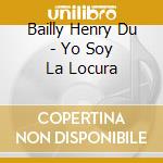 Bailly Henry Du - Yo Soy La Locura cd