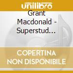 Grant Macdonald - Superstud Shawn cd musicale di Grant Macdonald