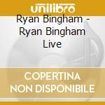 Ryan Bingham - Ryan Bingham Live cd