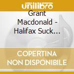 Grant Macdonald - Halifax Suck Boys cd musicale di Grant Macdonald