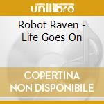 Robot Raven - Life Goes On cd