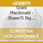 Grant Macdonald - Shawn'S Big Cumcock cd musicale di Grant Macdonald