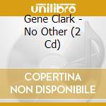 Gene Clark - No Other (2 Cd) cd musicale
