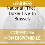 National (The) - Boxer Live In Brussels cd musicale di National (The)