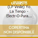 (LP Vinile) Yo La Tengo - Electr-O-Pura (2 Lp) vinile