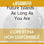Future Islands - As Long As You Are cd