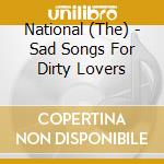 National (The) - Sad Songs For Dirty Lovers cd