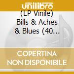 (LP Vinile) Bills & Aches & Blues (40 Years) (2 Lp) / Various vinile