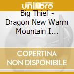 Big Thief - Dragon New Warm Mountain I Believe In You cd