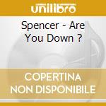 Spencer - Are You Down ? cd