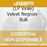 (LP Vinile) Velvet Negroni - Bulli vinile