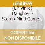 (LP Vinile) Daughter - Stereo Mind Game - Indie Only vinile