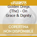 Golden Dregs (The) - On Grace & Dignity cd musicale