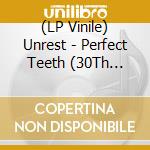 (LP Vinile) Unrest - Perfect Teeth (30Th Anniversary) vinile