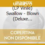 (LP Vinile) Swallow - Blown (Deluxe Edition) (Cream White Vinyl) (2 Lp) vinile
