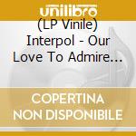 (LP Vinile) Interpol - Our Love To Admire (2 Lp) lp vinile