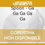 Spoon - Ga Ga Ga Ga Ga cd musicale