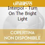 Interpol - Turn On The Bright Light cd musicale