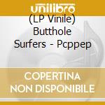 (LP Vinile) Butthole Surfers - Pcppep lp vinile