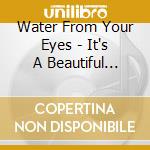 Water From Your Eyes - It's A Beautiful Place