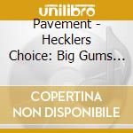 Pavement - Hecklers Choice: Big Gums And cd