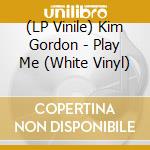 (LP Vinile) Kim Gordon - Play Me (White Vinyl) vinile