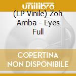 (LP Vinile) Zoh Amba - Eyes Full vinile