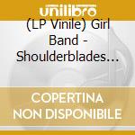 (LP Vinile) Girl Band - Shoulderblades -Etched- vinile