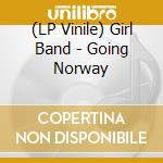(LP Vinile) Girl Band - Going Norway lp vinile