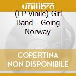 (LP Vinile) Girl Band - Going Norway vinile