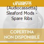 (Audiocassetta) Sleaford Mods - Spare Ribs cd musicale