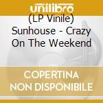 (LP Vinile) Sunhouse - Crazy On The Weekend vinile