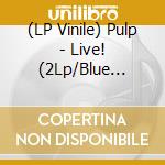 (LP Vinile) Pulp - Live! (2Lp/Blue Vinyl Indie Shop Edition) vinile