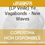 (LP Vinile) Ye Vagabonds - Nine Waves vinile