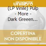 (LP Vinile) Pulp - More - Dark Greeen Theresa vinile