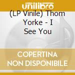 (LP Vinile) Thom Yorke - I See You lp vinile