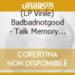 (LP Vinile) Badbadnotgood - Talk Memory (2 Lp) (White Vinyl, Printed Polybag, Gatefold, Indie-Retail Exclusive)