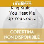 King Krule - You Heat Me Up You Cool Me Do cd musicale