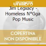 Jim Legxacy - Homeless N*Gga Pop Music cd