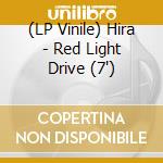 (LP Vinile) Hira - Red Light Drive (7') vinile