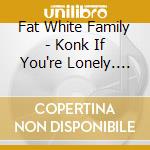 Fat White Family - Konk If You're Lonely. Fat White Family Live At Konk Studios cd