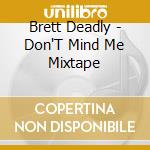 Brett Deadly - Don'T Mind Me Mixtape cd musicale di Brett Deadly