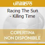 Racing The Sun - Killing Time cd