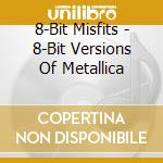 8-Bit Misfits - 8-Bit Versions Of Metallica cd